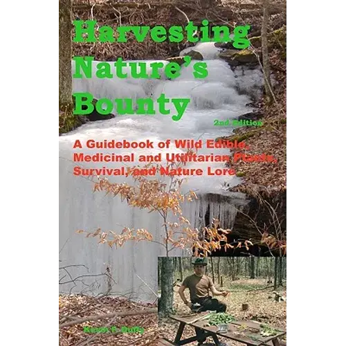 Harvesting Nature's Bounty 2Nd Edition: A Guidebook Of Wild Edible, Medicinal And Utilitarian Plants, Survival, And Nature Lore - Paperback 1