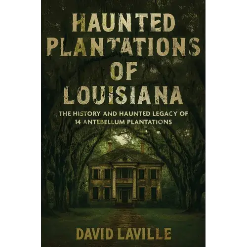 Haunted Plantations Of Louisiana: The History And Haunted Legacy Of 14 Antebellum Plantations - Paperback 1