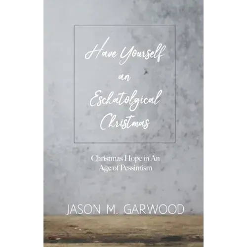 Have Yourself An Eschatological Christmas: Christmas Hope In An Age Of Pessimism - Paperback 1