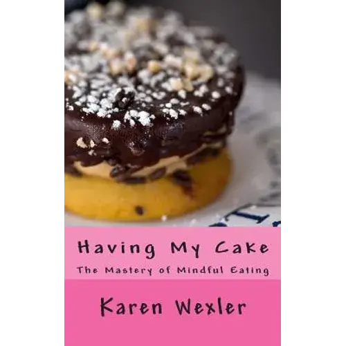 Having My Cake: The Mastery Of Mindful Eating - Paperback 1