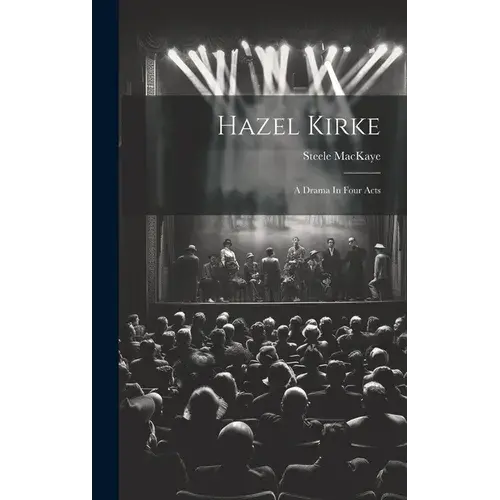 Hazel Kirke: A Drama In Four Acts - Hardcover 1