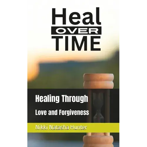 Heal Over Time: Healing Through Love And Forgiveness - Paperback 1