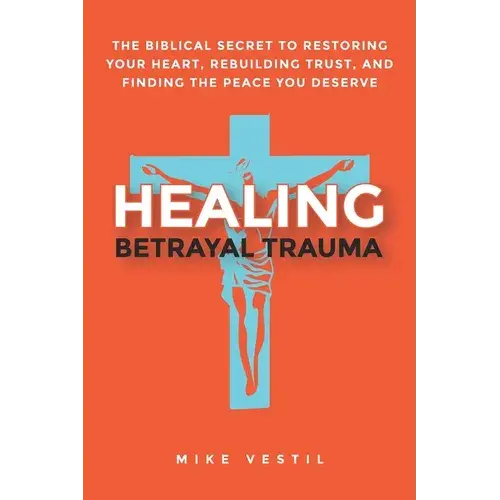 Healing Betrayal Trauma: The Biblical Secret To Restoring Your Heart, Rebuilding Trust, And Finding The Peace You Deserve - Paperback 1