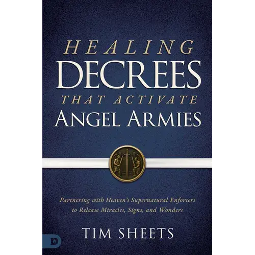 Healing Decrees That Activate Angel Armies: Partnering With Heaven's Supernatural Enforcers To Release Miracles, Signs, And Wonders - Paperback 1