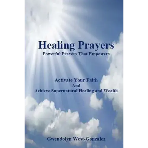 Healing Prayers: Powerful Prayers That Empowers - Achieve Supernatural Healing And Wealth: Be Healed Of Cancer, Depression, Poverty And Wrongful Thoug - Paperback 1