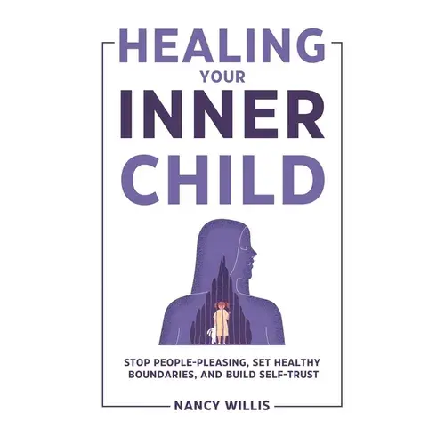 Healing Your Inner Child: Stop People-Pleasing, Set Healthy Boundaries, And Build Self-Trust - Hardcover 1