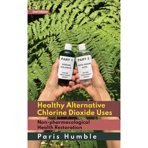 Healthy Alternative Chlorine Dioxide Uses, Non-Pharmacological Health Restoration 2Nd Edition - Hardcover 1