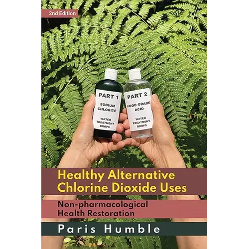 Healthy Alternative Chlorine Dioxide Uses, Non-Pharmacological Health Restoration 2Nd Edition - Paperback 1