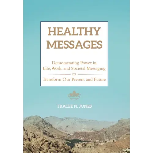 Healthy Messages: Demonstrating Power In Life, Work, And Societal Messaging To Transform Our Present And Future - Hardcover 1