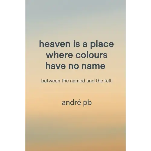 Heaven Is A Place Where Colours Have No Name: Between The Named And The Felt - Paperback 1