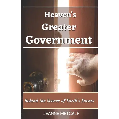 Heaven's Greater Government: Behind The Scenes Of Earth's Events - Paperback 1