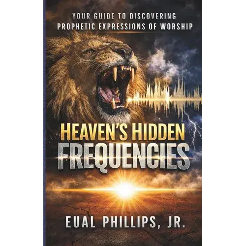 Heaven's Hidden Frequencies: Your Guide To Discovering Prophetic Expressions Of Worship - Paperback 1