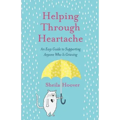 Helping Through Heartache: An Easy Guide To Supporting Anyone Who Is Grieving - Paperback 1