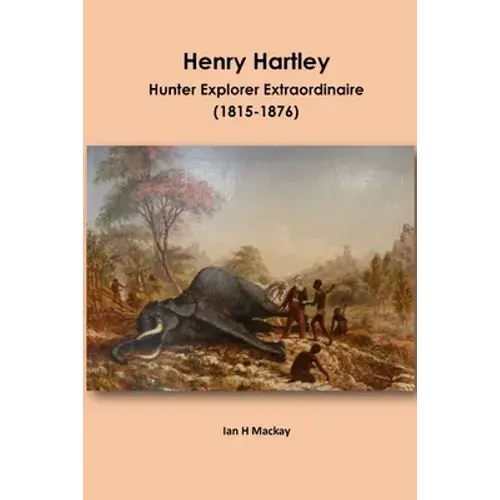 Henry Hartley: Hunter Explorer Extraordinaire 1815-1876 - Paperback 1