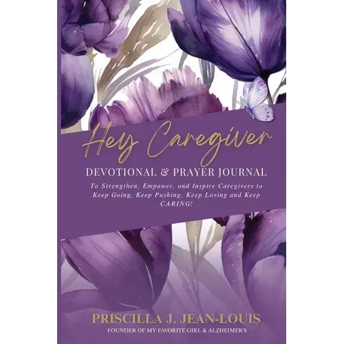 Hey Caregiver Devotional And Prayer Journal: Faith-Filled Encouragement, Prayers, And Reflection For Your Caregiving Journey - Paperback 1