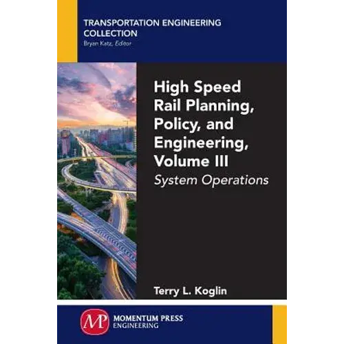 High Speed Rail Planning, Policy, And Engineering, Volume Iii: System Operations - Paperback 1
