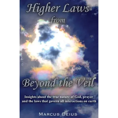Higher Laws From Beyond The Veil: Insights About The True Nature Of God, Prayer And The Laws That Govern All Interactions On Earth - Paperback 1