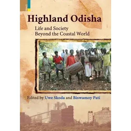 Highland Odisha: Life And Society Beyond The Coastal World - Hardcover 1