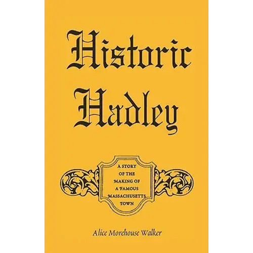 Historic Hadley: A Story Of The Making Of A Famous Massachusetts Town - Paperback 1