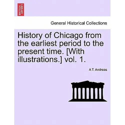 History Of Chicago From The Earliest Period To The Present Time. [With Illustrations.] Vol. 1. - Paperback 1