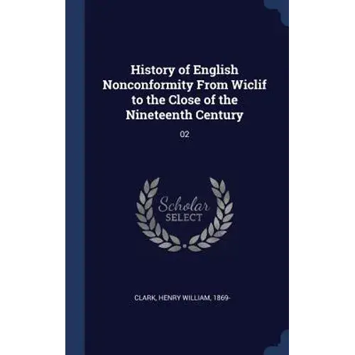 History Of English Nonconformity From Wiclif To The Close Of The Nineteenth Century: 02 - Hardcover 1
