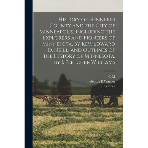 History Of Hennepin County And The City Of Minneapolis, Including The Explorers And Pioneers Of Minnesota, By Rev. Edward D. Neill, And Outlines Of Th - Paperback 1