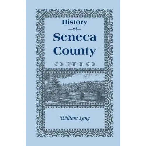 History Of Seneca County (Ohio), From The Close Of The Revolutionary War To July, 1880 - Paperback 1