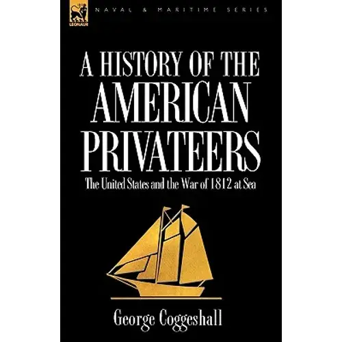 History Of The American Privateers: The United States And The War Of 1812 At Sea - Paperback 1