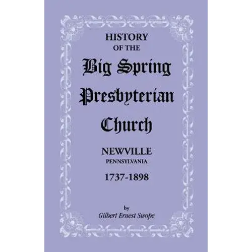 History Of The Big Spring Presbyterian Church, Newville, Pennsylvania, 1737-1898 - Paperback 1