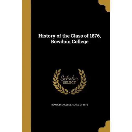 History Of The Class Of 1876, Bowdoin College - Paperback 1