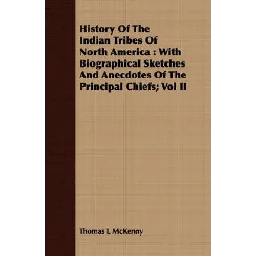 History Of The Indian Tribes Of North America: With Biographical Sketches And Anecdotes Of The Principal Chiefs; Vol Ii - Paperback 1