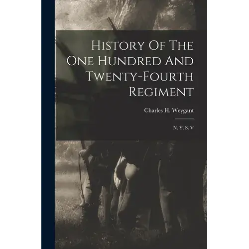 History Of The One Hundred And Twenty-Fourth Regiment: N. Y. S. V - Paperback 1