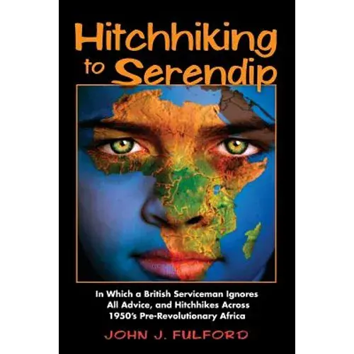 Hitchhiking To Serendip: In Which A British Serviceman Ignores All Advice And Hitchhikes Across 1950'S Pre-Revolutionary Africa - Paperback 1