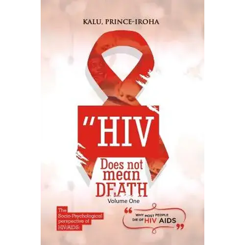 Hiv (Aids) Does Not Mean Death, Volume One: Socio-Psychological Perspective; Basic And Advanced Compenduim - Paperback 1