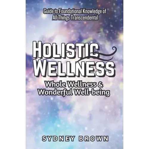 Holistic Wellness: Whole Wellness & Wonderful Well-Being - Paperback 1