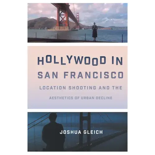 Hollywood In San Francisco: Location Shooting And The Aesthetics Of Urban Decline - Hardcover 1