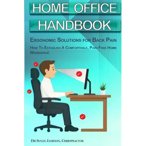 Home Office Handbook - Ergonomic Solutions For Back Pain: How To Establish A Comfortable, Pain Free Home Workspace - Paperback 1