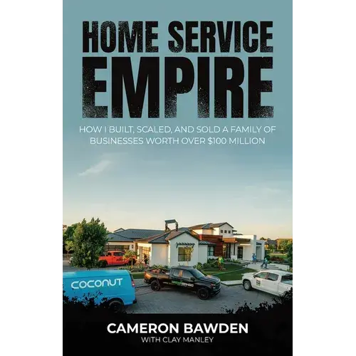 Home Service Empire: How I Built, Scaled, And Sold A Family Of Businesses Worth Over $100 Million - Paperback 1