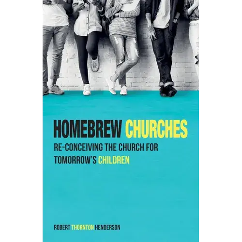 Homebrew Churches: Re-Conceiving The Church For Tomorrow's Children - Paperback 1