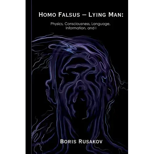 Homo Falsus - Lying Man: Physics, Consciousness, Language, Information, And I - Paperback 1