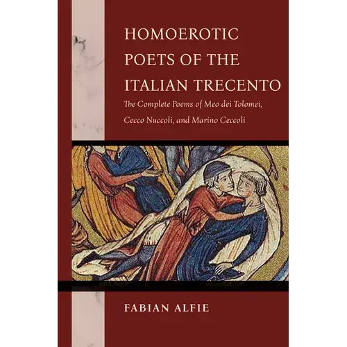 Homoerotic Poets Of The Italian Trecento: The Complete Poems Of Meo Dei Tolomei, Cecco Nuccoli, And Marino Ceccoli - Paperback 1