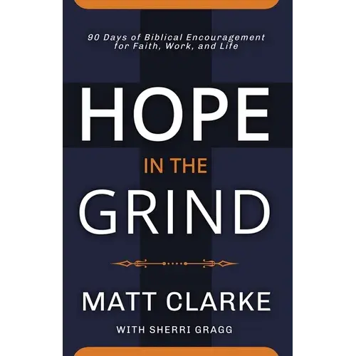 Hope In The Grind: 90 Days Of Biblical Encouragement For Faith, Work And Life - Paperback 1