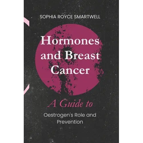 Hormones And Breast Cancer: A Guide To Oestrogen's Role And Prevention - Paperback 1