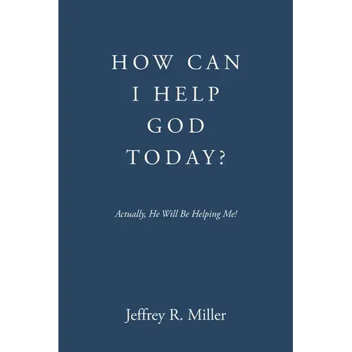 How Can I Help God Today?: Actually, He Will Be Helping Me! - Paperback 1