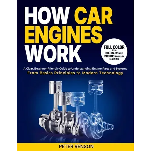 How Car Engines Work: A Clear, Beginner-Friendly Guide To Understanding Engine Parts And Systems From Basic Principles To Modern Technology - Paperback 1