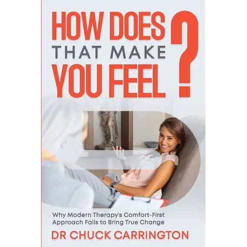 How Does That Make You Feel?: Why Modern Therapy's Comfort-First Approach Fails To Bring True Change - Paperback 1