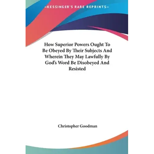How Superior Powers Ought To Be Obeyed By Their Subjects And Wherein They May Lawfully By God's Word Be Disobeyed And Resisted - Hardcover 1