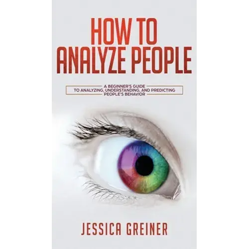 How To Analyze People: A Beginner's Guide To Analyzing, Understanding, And Predicting People's Behavior - Hardcover 1