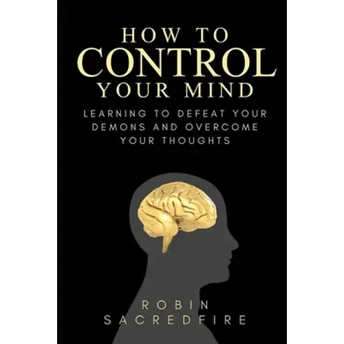 How To Control Your Mind: Learning To Defeat Your Demons And Overcome Your Thoughts - Paperback 1