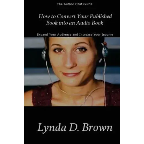 How To Convert Your Published Book Into An Audio Book: Expand Your Audience And Increase Your Royalties! - Paperback 1